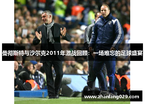 曼彻斯特与沙尔克2011年激战回顾：一场难忘的足球盛宴